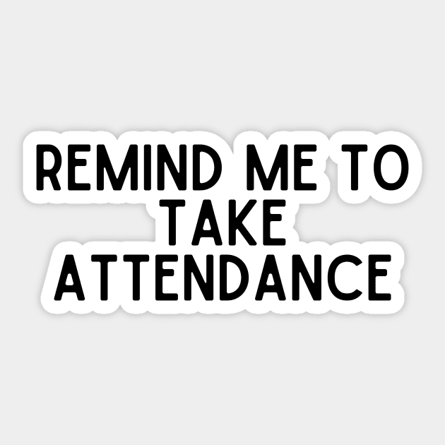 Remind Me to Take Attendance - Back to School Quotes Sticker by BloomingDiaries